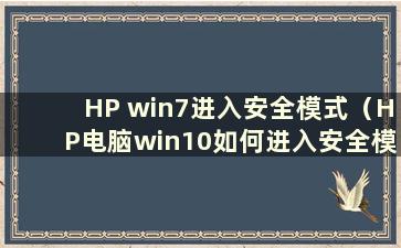 HP win7进入安全模式（HP电脑win10如何进入安全模式）